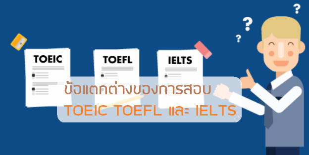 ข้อแตกต่างของการสอบ TOEIC TOEFL และ IELTS